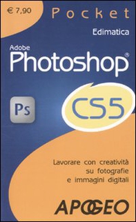 Adobe Photoshop CS5. Lavorare con creatività su fotografie e immagini digitali - Librerie.coop