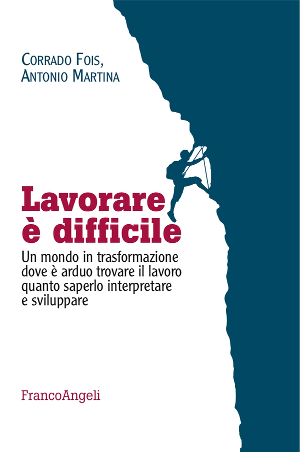 Lavorare è difficile. Un mondo in trasformazione dove è arduo trovare il lavoro quanto saperlo interpretare e sviluppare - Librerie.coop Lavorare è difficile. Un mondo in trasformazione dove è arduo trovare il lavoro quanto saperlo interpretare e sviluppare - Librerie.coop