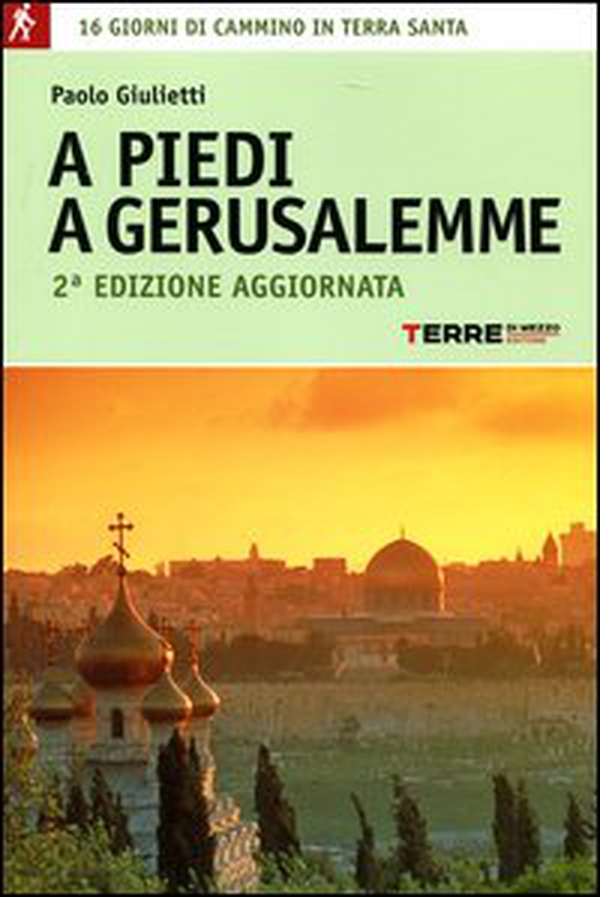 A piedi a Gerusalemme. 16 giorni di cammino in Terra Santa - Librerie.coop A piedi a Gerusalemme. 16 giorni di cammino in Terra Santa - Librerie.coop