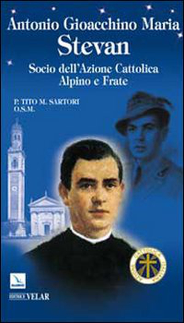 Antonio Gioacchino Maria Stevan. Socio dell'Azione Cattolica, alpino e frate - Librerie.coop Antonio Gioacchino Maria Stevan. Socio dell'Azione Cattolica, alpino e frate - Librerie.coop