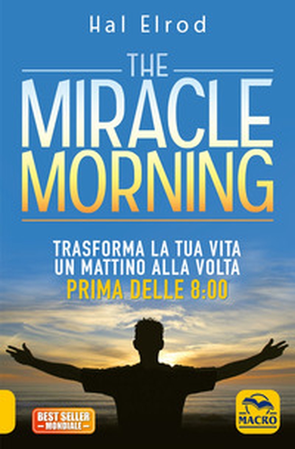 The miracle morning. Trasforma la tua vita un mattino alla volta prima delle 8:00 - Librerie.coop The miracle morning. Trasforma la tua vita un mattino alla volta prima delle 8:00 - Librerie.coop