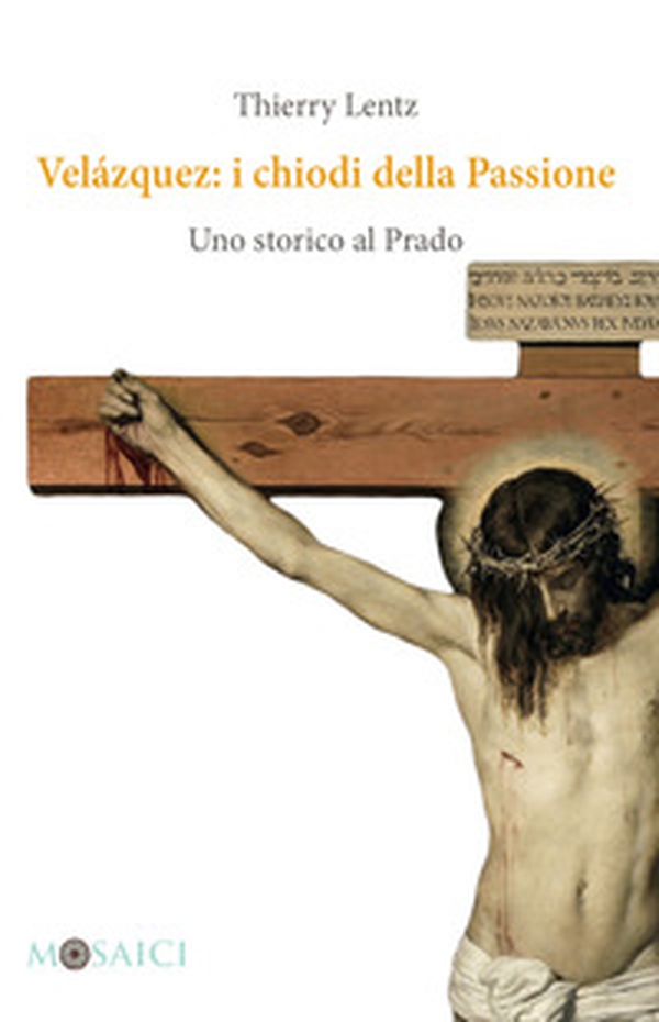 Velázquez: i chiodi della Passione. Uno storico al Prado - Librerie.coop Velázquez: i chiodi della Passione. Uno storico al Prado - Librerie.coop