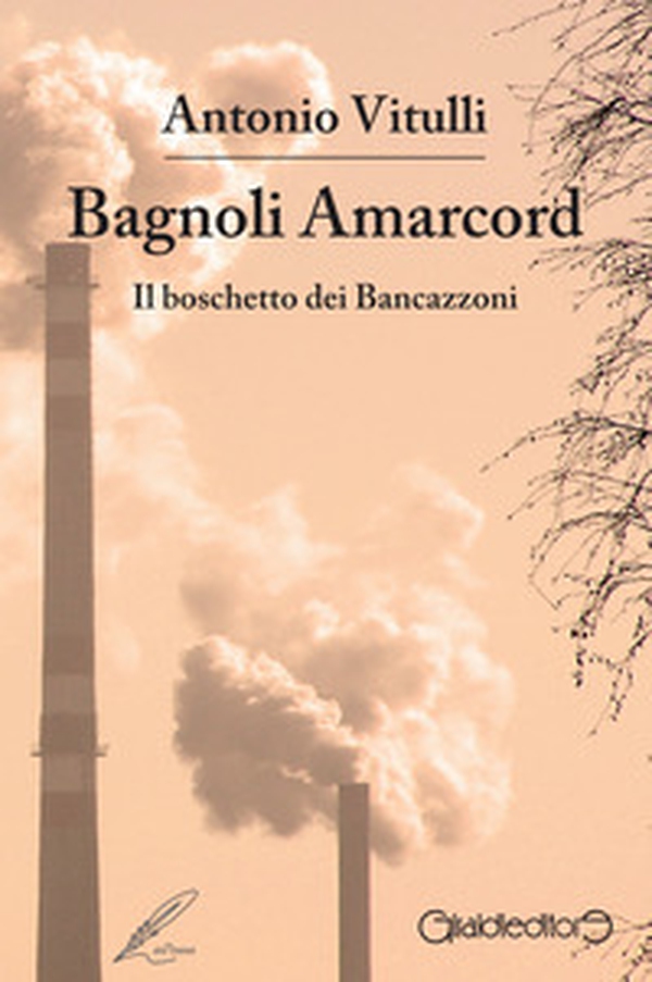 Bagnoli Amarcord. Il boschetto dei Bancazzoni - Librerie.coop Bagnoli Amarcord. Il boschetto dei Bancazzoni - Librerie.coop