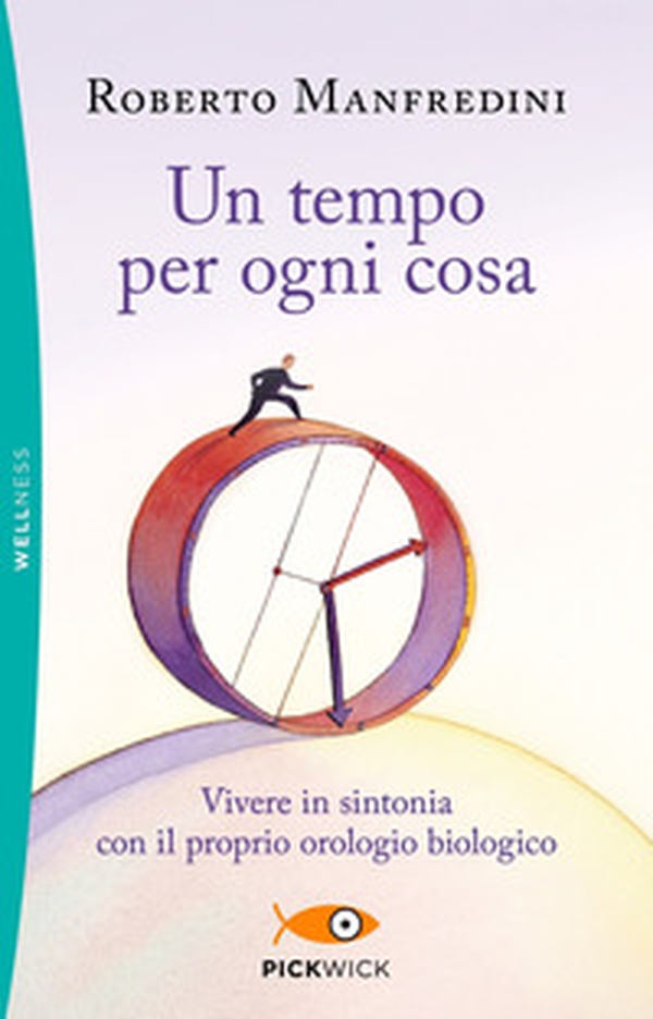Un tempo per ogni cosa. Vivere in sintonia con il proprio orologio biologico - Librerie.coop Un tempo per ogni cosa. Vivere in sintonia con il proprio orologio biologico - Librerie.coop