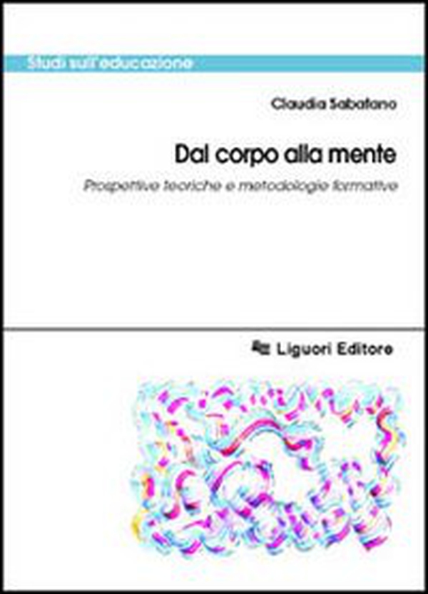 Dal corpo alla mente. Prospettive teoriche e metodologiche formative - Librerie.coop Dal corpo alla mente. Prospettive teoriche e metodologiche formative - Librerie.coop