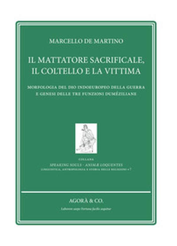 Il mattatore sacrificale, il coltello e la vittima. Morfologia del Dio indoeuropeo della guerra e genesi delle tre funzioni duméziliane - Librerie.coop Il mattatore sacrificale, il coltello e la vittima. Morfologia del Dio indoeuropeo della guerra e genesi delle tre funzioni duméziliane - Librerie.coop