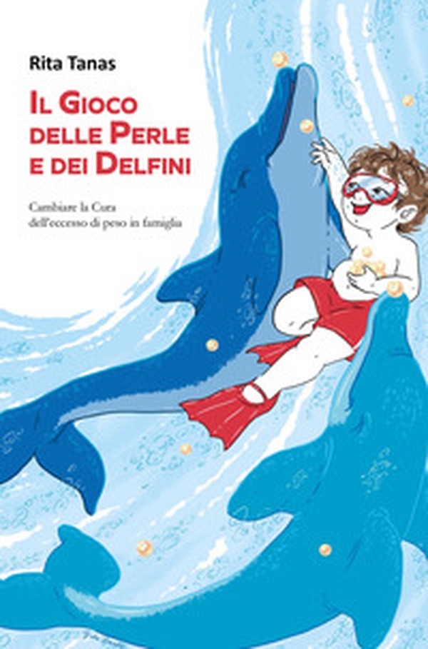 Il gioco delle perle e dei delfini. Cambiare la cura dell'eccesso di peso in famiglia - Librerie.coop Il gioco delle perle e dei delfini. Cambiare la cura dell'eccesso di peso in famiglia - Librerie.coop