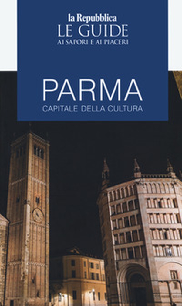 Parma capitale della cultura. Le guide ai sapori e ai piaceri - Librerie.coop Parma capitale della cultura. Le guide ai sapori e ai piaceri - Librerie.coop
