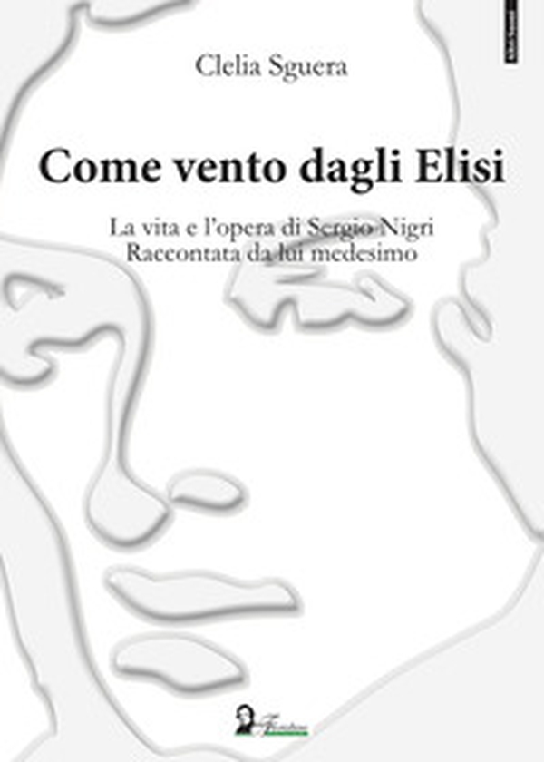 Come vento dagli Elisi. La vita e l'opera di Sergio Nigri. Raccontata da lui medesimo - Librerie.coop Come vento dagli Elisi. La vita e l'opera di Sergio Nigri. Raccontata da lui medesimo - Librerie.coop