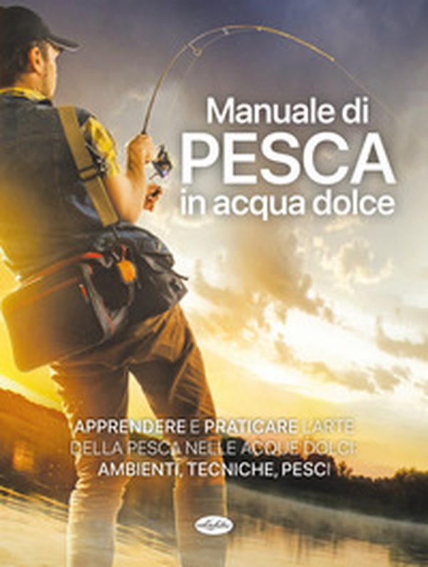 Manuale di pesca in acqua dolce - Librerie.coop Manuale di pesca in acqua dolce - Librerie.coop