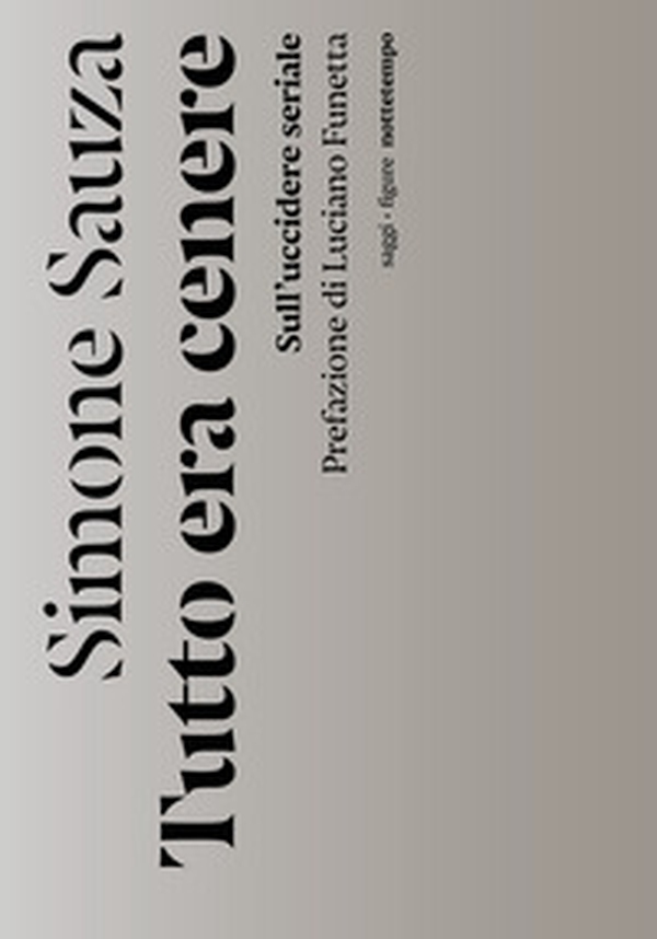 Tutto era cenere. Sull'uccidere seriale - Librerie.coop Tutto era cenere. Sull'uccidere seriale - Librerie.coop
