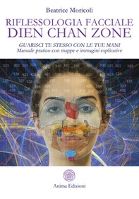 Riflessologia facciale Dien Chan Zone. Guarisci te stesso con le tue mani. Manuale pratico con mappe e immagini esplicative - Librerie.coop