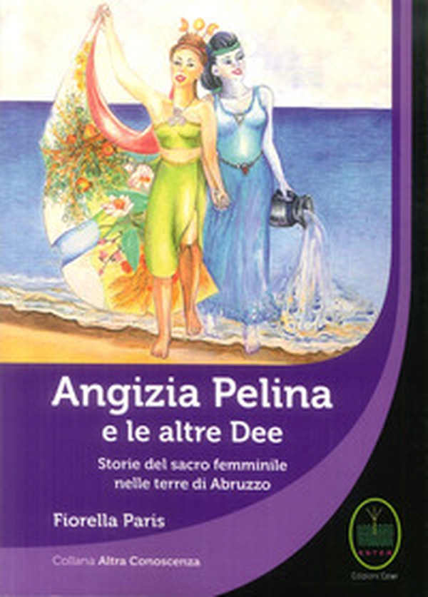 Angizia Pelina e le altre dee. Storie del Sacro femminile nelle terre di Abruzzo - Librerie.coop Angizia Pelina e le altre dee. Storie del Sacro femminile nelle terre di Abruzzo - Librerie.coop