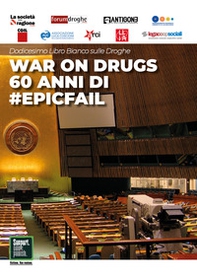 Dodicesimo libro bianco sulle droghe. War on drugs. 60 anni di #epicfail - Librerie.coop