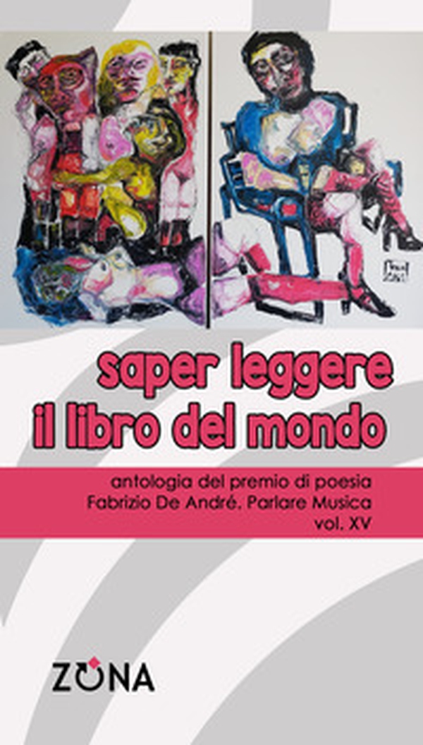 Saper leggere il libro del mondo. Antologia del premio di poesia Fabrizio De André «Parlare musica» - Vol. 15 - Librerie.coop Saper leggere il libro del mondo. Antologia del premio di poesia Fabrizio De André «Parlare musica» - Vol. 15 - Librerie.coop
