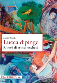 Lucca dipinge. Ritratti di artisti lucchesi - Librerie.coop