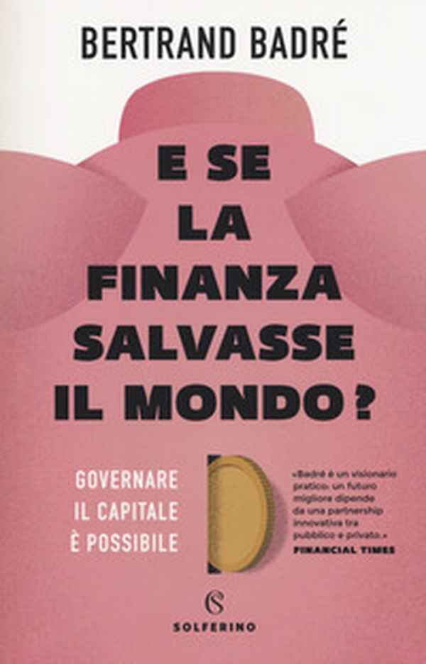 E se la finanza salvasse il mondo? Governare il capitale è possibile - Librerie.coop E se la finanza salvasse il mondo? Governare il capitale è possibile - Librerie.coop