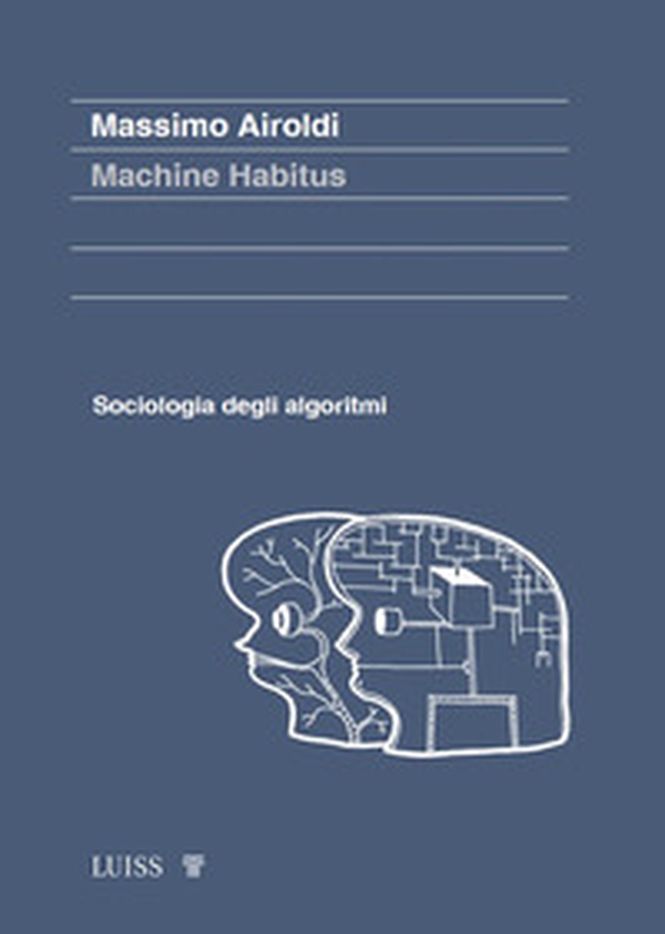 Machine habitus. Sociologia degli algoritmi - Librerie.coop Machine habitus. Sociologia degli algoritmi - Librerie.coop