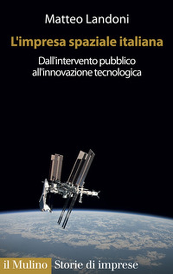 L'impresa spaziale italiana. Dall'intervento pubblico all'innovazione tecnologica - Librerie.coop L'impresa spaziale italiana. Dall'intervento pubblico all'innovazione tecnologica - Librerie.coop