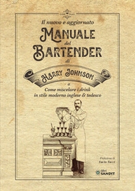 Il nuovo e aggiornato manuale del Bartender di Harry Johnson (o come miscelare i drink in stile moderno inglese & tedesco) - Librerie.coop