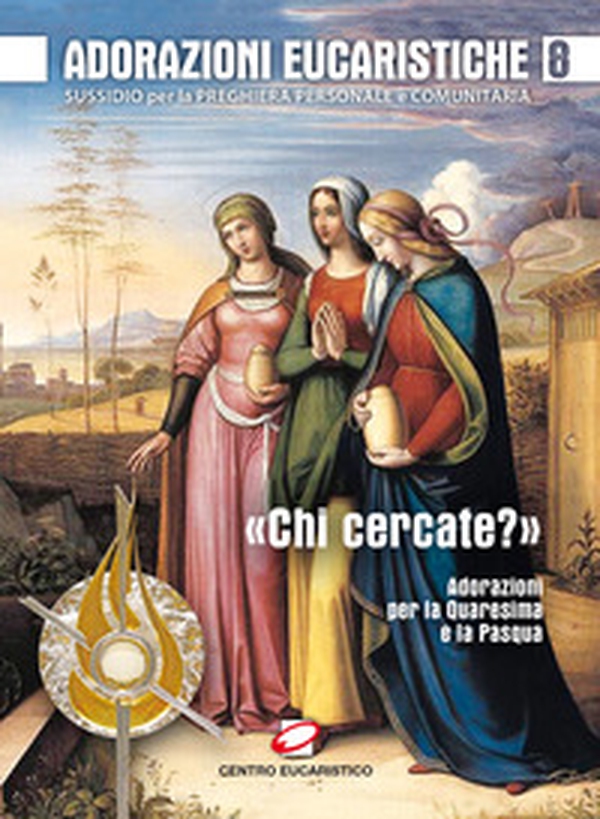 Adorazioni eucaristiche. Sussidio per la preghiera personale e comunitaria. «Chi cercate?». Adorazioni per la Quaresima e la Pasqua - Vol. 8 - Librerie.coop Adorazioni eucaristiche. Sussidio per la preghiera personale e comunitaria. «Chi cercate?». Adorazioni per la Quaresima e la Pasqua - Vol. 8 - Librerie.coop