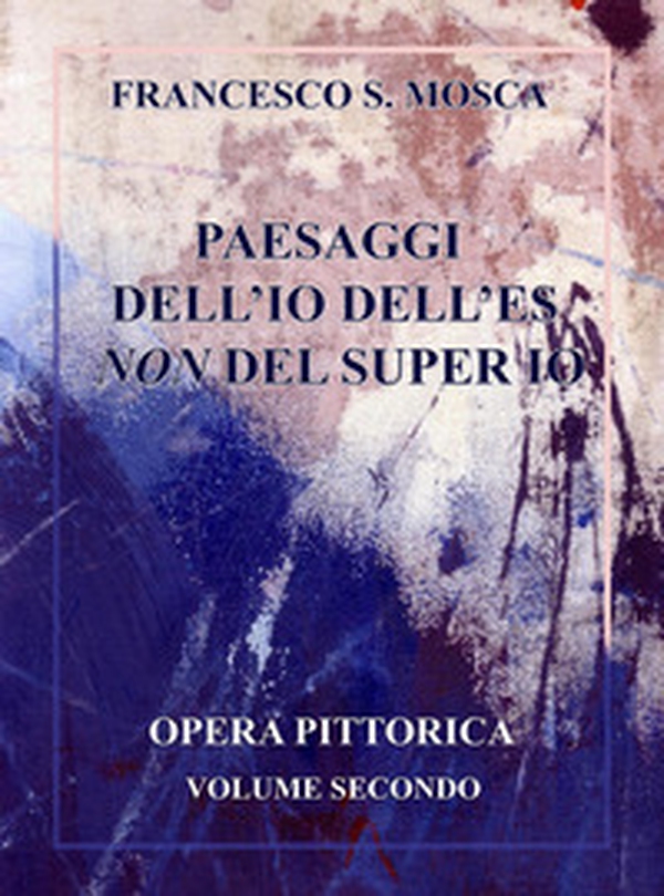 Paesaggi dell'Io dell'Es non del super Io. Opera pittorica - Librerie.coop Paesaggi dell'Io dell'Es non del super Io. Opera pittorica - Librerie.coop
