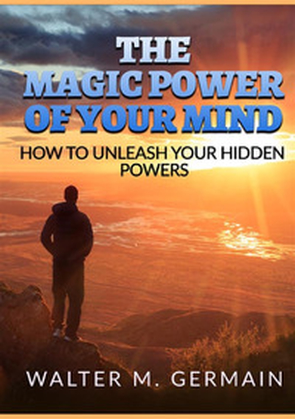 The magic power of your mind. How to unleash your hidden powers - Librerie.coop The magic power of your mind. How to unleash your hidden powers - Librerie.coop