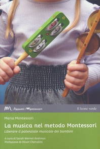 La musica nel metodo Montessori. Liberare il potenziale musicale dei bambini - Librerie.coop