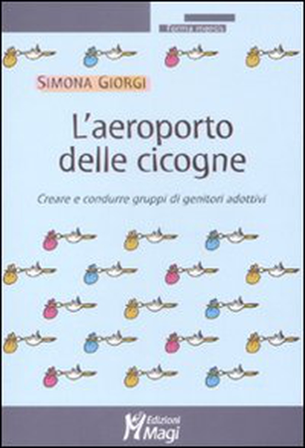 L'aeroporto delle cicogne. Creare e condurre gruppi di genitori adottivi - Librerie.coop L'aeroporto delle cicogne. Creare e condurre gruppi di genitori adottivi - Librerie.coop