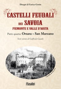 Castelli feudali dei Savoia Piemonte e Valle d'Aosta. Parte quarta: Orsara-San Marzano - Librerie.coop