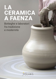 La ceramica a Faenza. Botteghe e laboratori fra tradizione e modernità - Librerie.coop