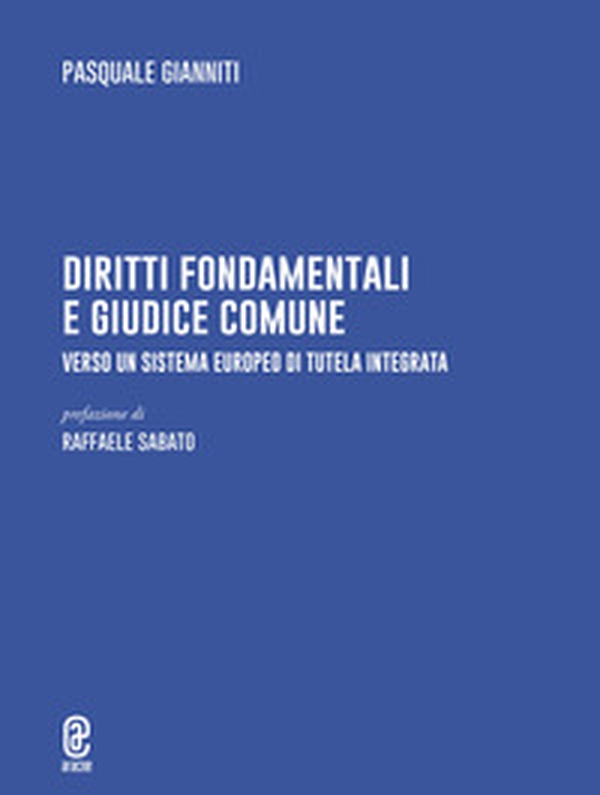 Diritti fondamentali e giudice comune. Verso un sistema europeo di tutela integrata - Librerie.coop Diritti fondamentali e giudice comune. Verso un sistema europeo di tutela integrata - Librerie.coop