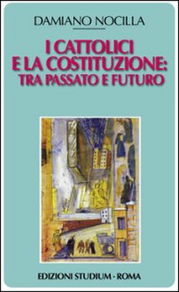 I cattolici e la costituzione. Tra passato e futuro - Librerie.coop I cattolici e la costituzione. Tra passato e futuro - Librerie.coop