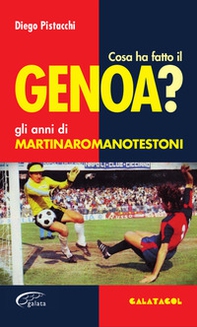 Cosa ha fatto il Genoa? Gli anni di Martinaromanotestoni - Librerie.coop