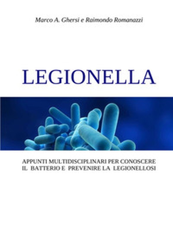 Legionella. Appunti multidisciplinari per conoscere il batterio e prevenire la legionellosi - Librerie.coop Legionella. Appunti multidisciplinari per conoscere il batterio e prevenire la legionellosi - Librerie.coop