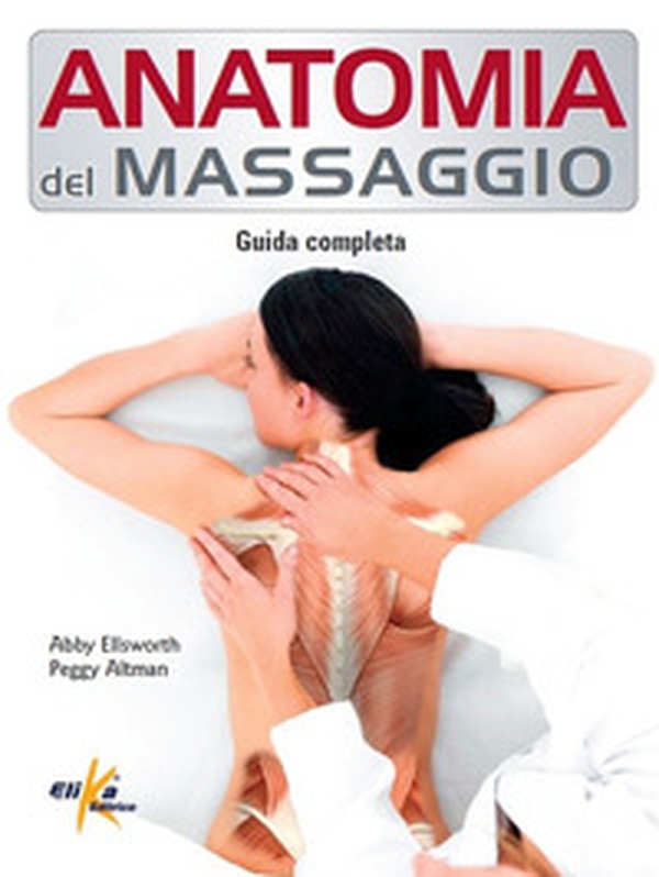 Anatomia del massaggio. Guida completa - Librerie.coop Anatomia del massaggio. Guida completa - Librerie.coop