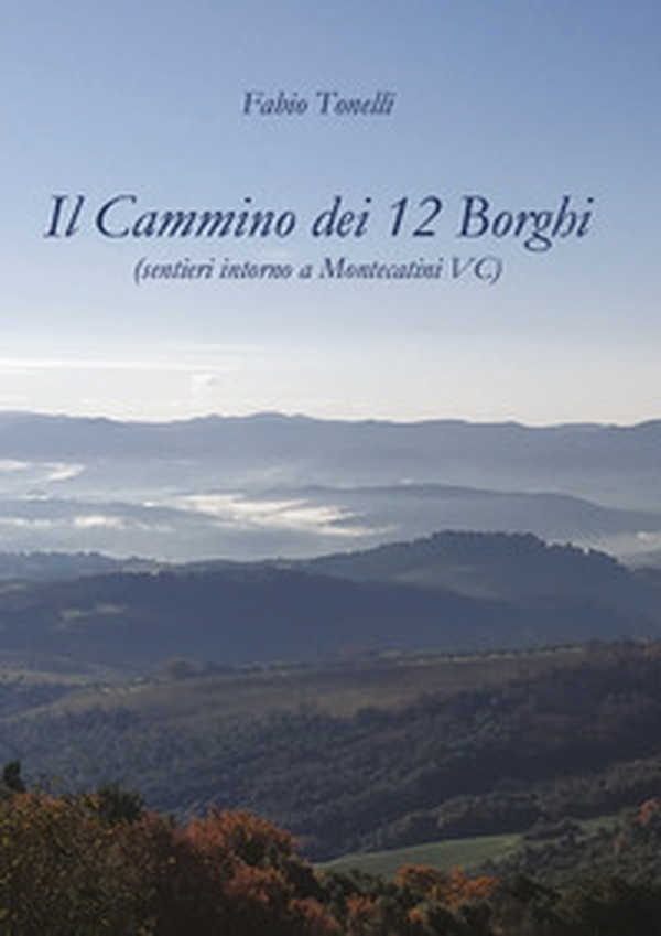 Il cammino dei 12 borghi. Sentieri intorno a Montecatini VC - Librerie.coop Il cammino dei 12 borghi. Sentieri intorno a Montecatini VC - Librerie.coop