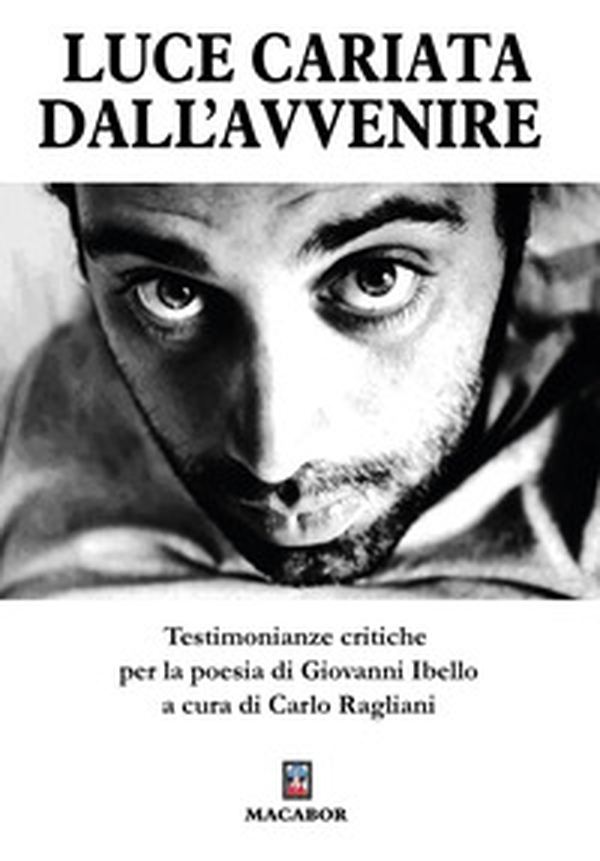 Luce cariata dall'avvenire. Testimonianze critiche per la poesia di Giovanni Ibello - Librerie.coop Luce cariata dall'avvenire. Testimonianze critiche per la poesia di Giovanni Ibello - Librerie.coop