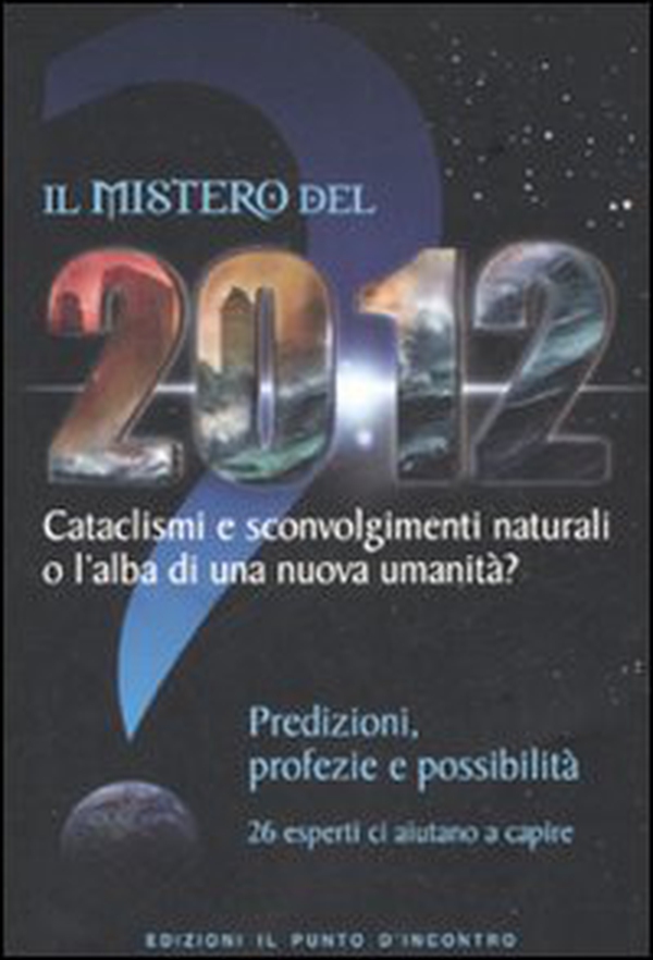 Il mistero del 2012. Cataclismi e sconvolgimenti naturali o l'alba di una nuova umanità? Predizioni, profezie e possibilità - Librerie.coop Il mistero del 2012. Cataclismi e sconvolgimenti naturali o l'alba di una nuova umanità? Predizioni, profezie e possibilità - Librerie.coop
