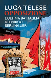 Opposizione. L'ultima battaglia di Enrico Berlinguer - Librerie.coop