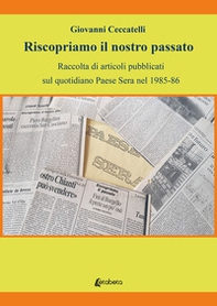 Riscopriamo il nostro passato. Raccolta di articoli pubblicati sul quotidiano Paese Sera nel 1985-86 - Librerie.coop