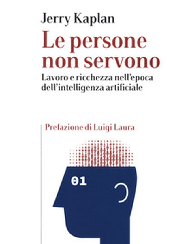 Le persone non servono. Lavoro e ricchezza nell'epoca dell'intelligenza artificiale - Librerie.coop Le persone non servono. Lavoro e ricchezza nell'epoca dell'intelligenza artificiale - Librerie.coop