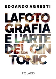 La fotografia e l'arte del gin tonic - Librerie.coop