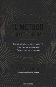 Il metodo Bullet Journal. Tieni traccia del passato, ordina il presente, progetta il futuro - Librerie.coop