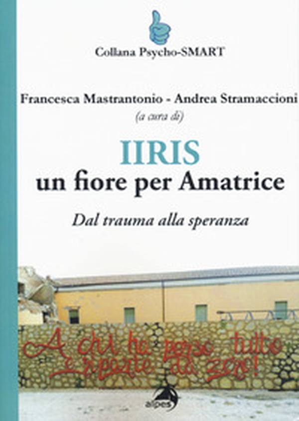 IIRIS. Un fiore per Amatrice. Dal trauma alla speranza - Librerie.coop IIRIS. Un fiore per Amatrice. Dal trauma alla speranza - Librerie.coop