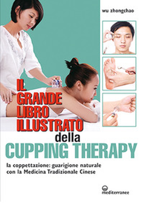 Il grande libro illustrato della cupping therapy. La coppettazione: guarigione naturale con la Medicina Tradizionale Cinese - Librerie.coop Il grande libro illustrato della cupping therapy. La coppettazione: guarigione naturale con la Medicina Tradizionale Cinese - Librerie.coop