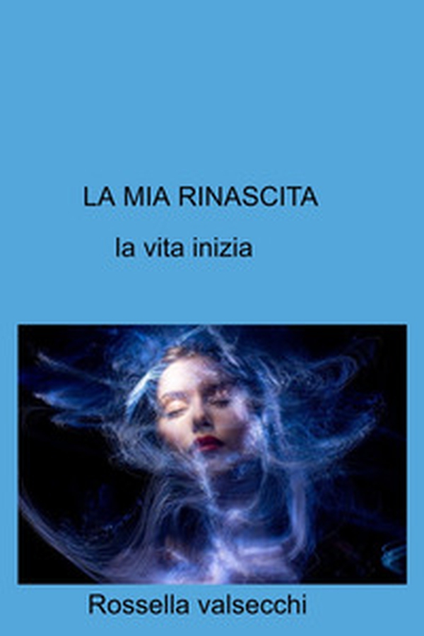 La mia rinascita. La vita inizia - Librerie.coop La mia rinascita. La vita inizia - Librerie.coop
