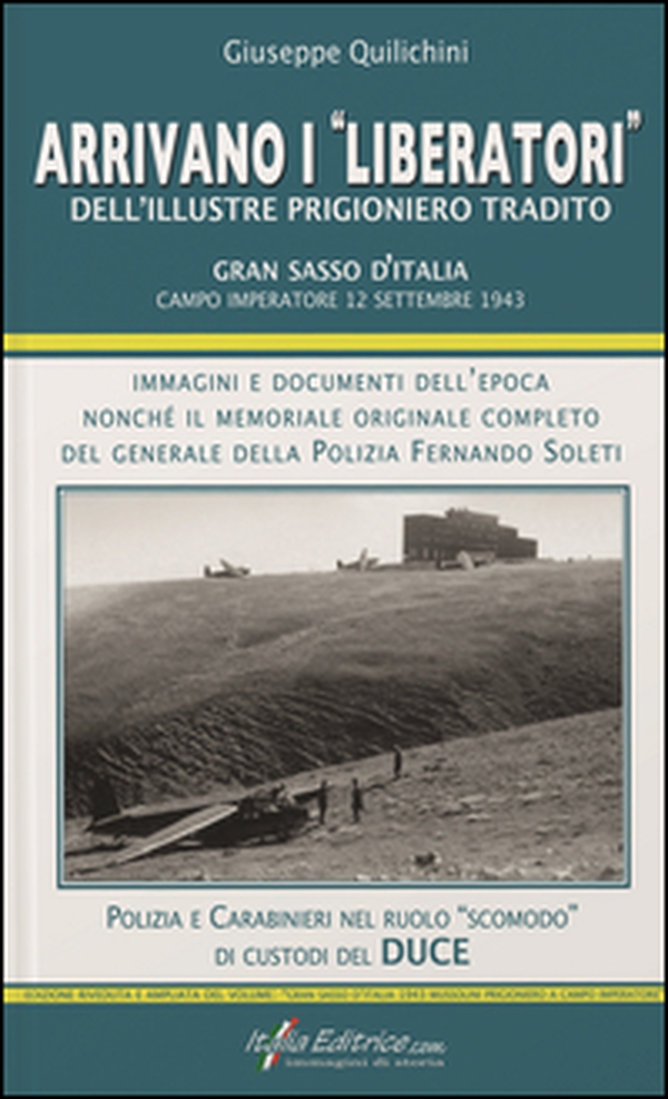 Arrivano i «liberatori» dell'illustre prigioniero tradito. Gran Sasso d'Italia. Campo Imperatore 12 settembre 1943 - Librerie.coop Arrivano i «liberatori» dell'illustre prigioniero tradito. Gran Sasso d'Italia. Campo Imperatore 12 settembre 1943 - Librerie.coop