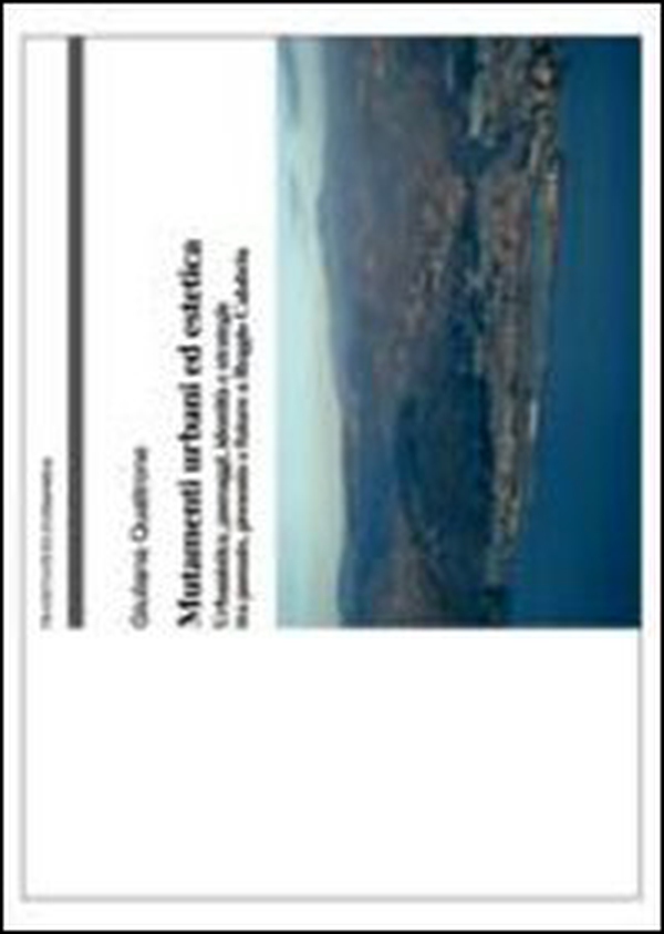 Mutamenti urbani ed estetica. Urbanistica, paesaggi, identità e strategie tra passato, presente e futuro a Reggio Calabria - Librerie.coop Mutamenti urbani ed estetica. Urbanistica, paesaggi, identità e strategie tra passato, presente e futuro a Reggio Calabria - Librerie.coop