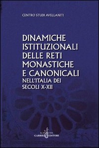 Dinamiche istituzionali delle reti monastiche e canonicali nell'Italia dei secoli X-XII - Librerie.coop